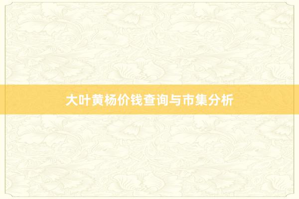 大叶黄杨价钱查询与市集分析